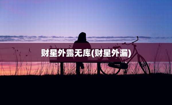 财星外露无库(财星外漏)