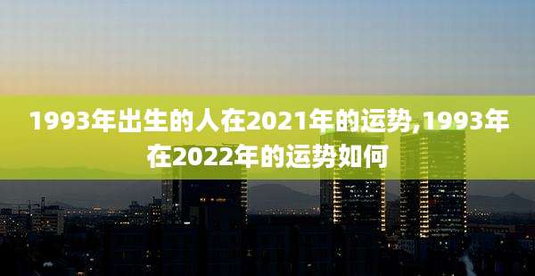 1993年出生的人在2021年的运势,1993年在2022年的运势如何