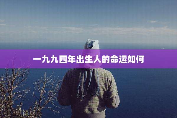 一九九四年出生人的命运如何
