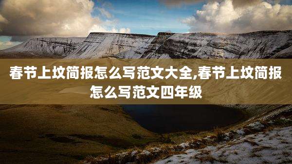 春节上坟简报怎么写范文大全,春节上坟简报怎么写范文四年级