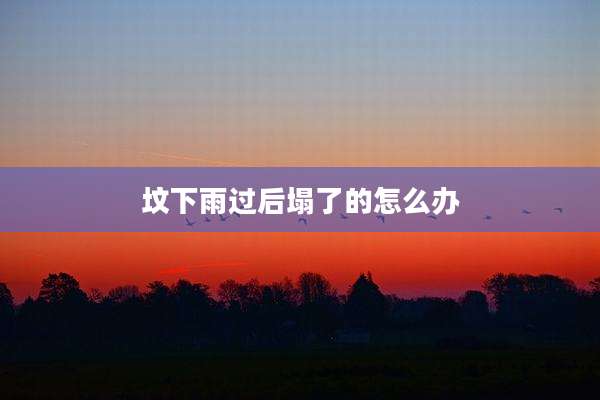 坟下雨过后塌了的怎么办