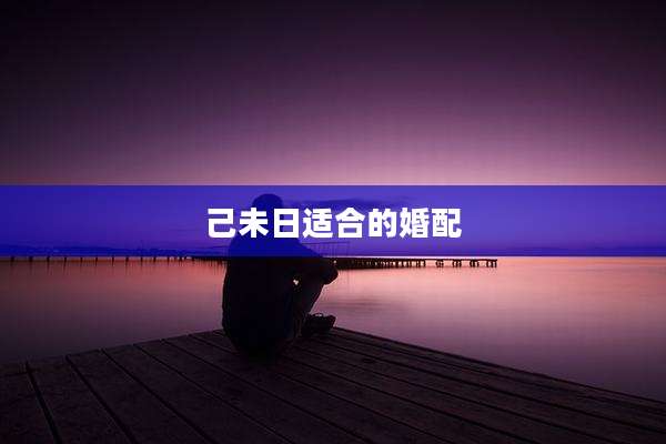 己未日适合的婚配
