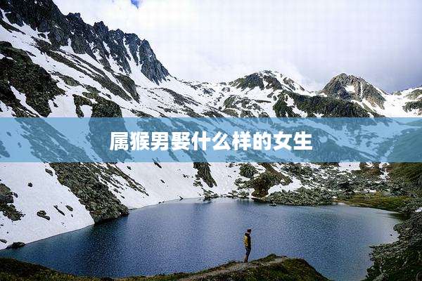 属猴男娶什么样的女生