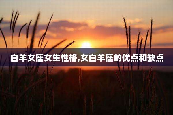 白羊女座女生性格,女白羊座的优点和缺点