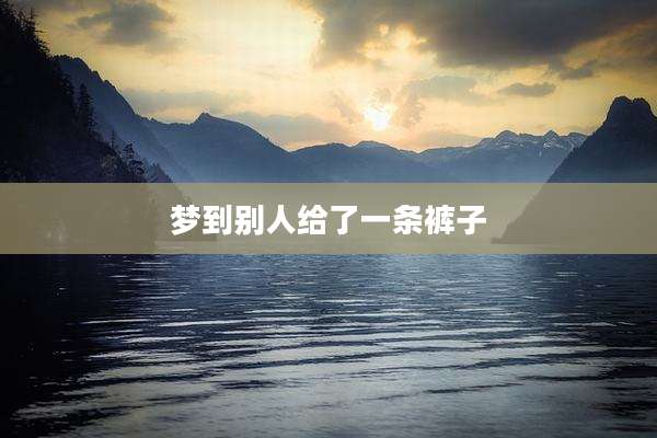 梦到别人给了一条裤子