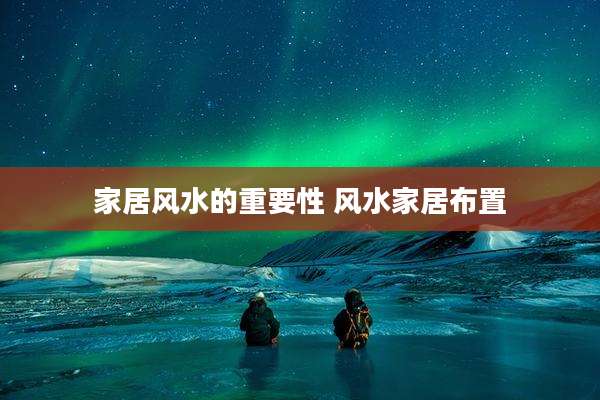 家居风水的重要性 风水家居布置