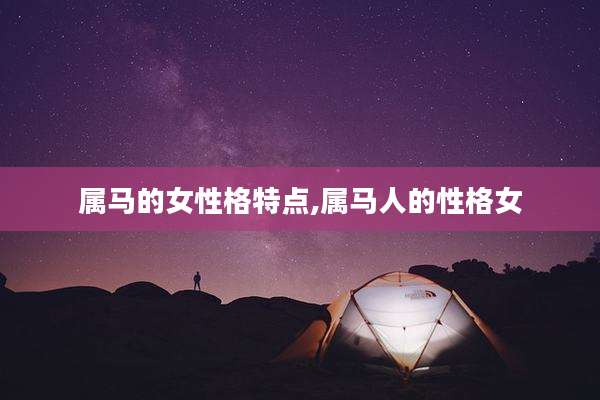 属马的女性格特点,属马人的性格女