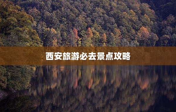 西安旅游必去景点攻略