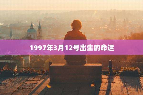 1997年3月12号出生的命运