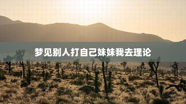 梦见别人打自己妹妹我去理论