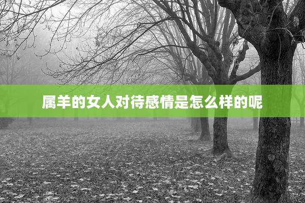 属羊的女人对待感情是怎么样的呢