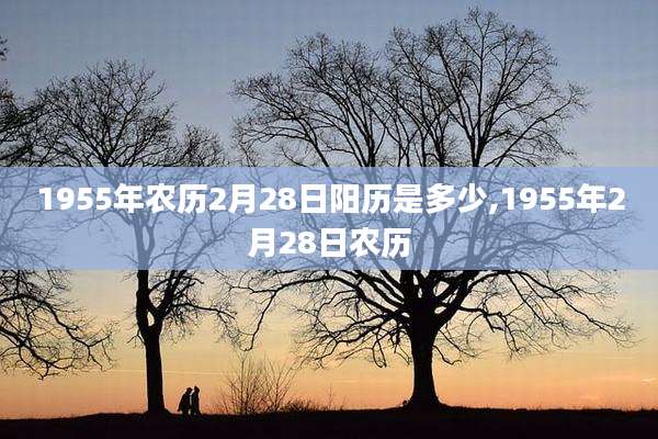 1955年农历2月28日阳历是多少,1955年2月28日农历