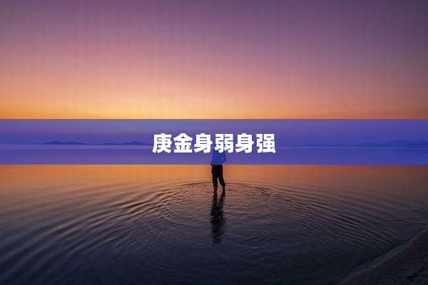 庚金身弱身强