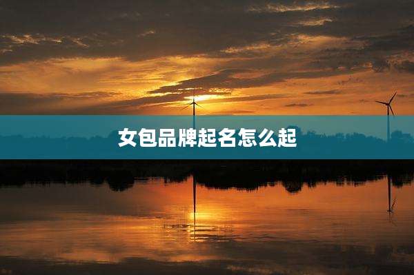 女包品牌起名怎么起