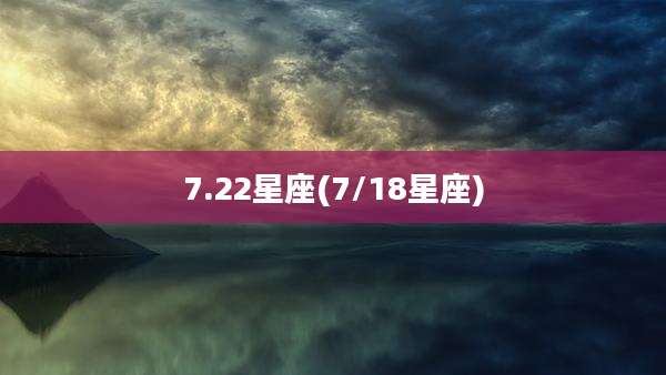 7.22星座(7/18星座)