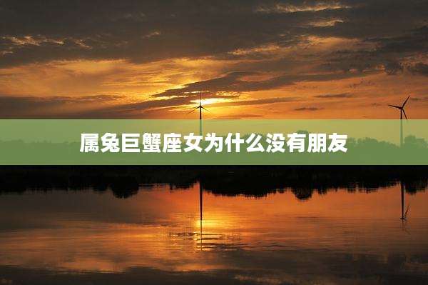 属兔巨蟹座女为什么没有朋友