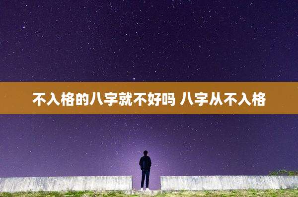 不入格的八字就不好吗 八字从不入格