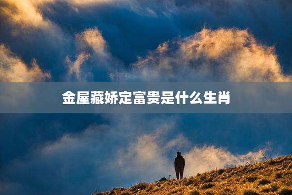 金屋藏娇定富贵是什么生肖