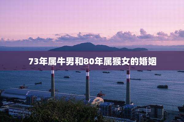73年属牛男和80年属猴女的婚姻