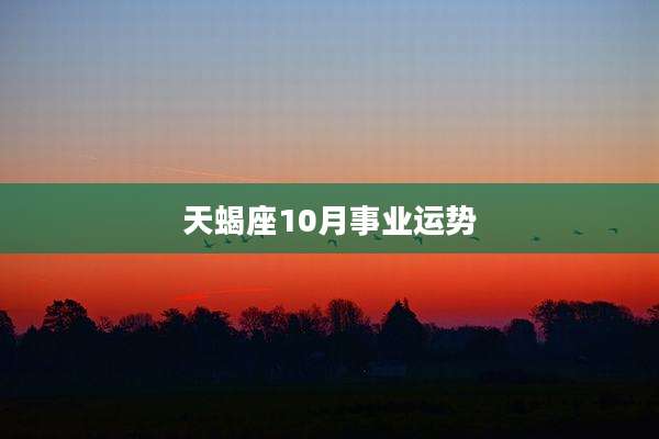 天蝎座10月事业运势