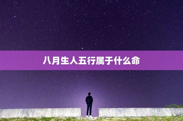 八月生人五行属于什么命