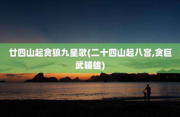 廿四山起贪狼九星歌(二十四山起八宫,贪巨武辅雄)