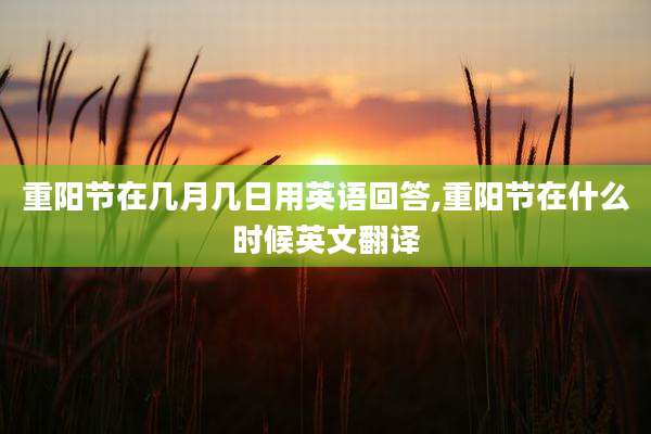 重阳节在几月几日用英语回答,重阳节在什么时候英文翻译