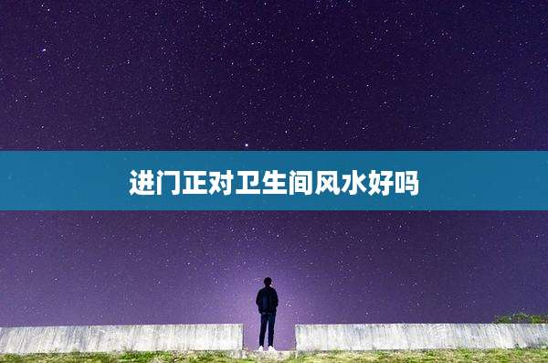 进门正对卫生间风水好吗