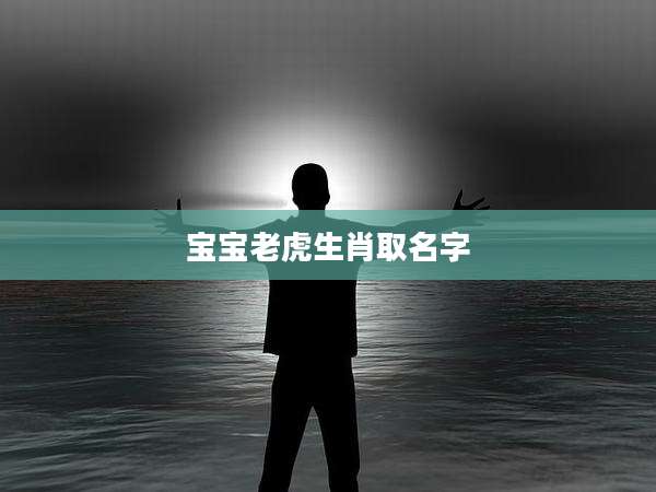 宝宝老虎生肖取名字