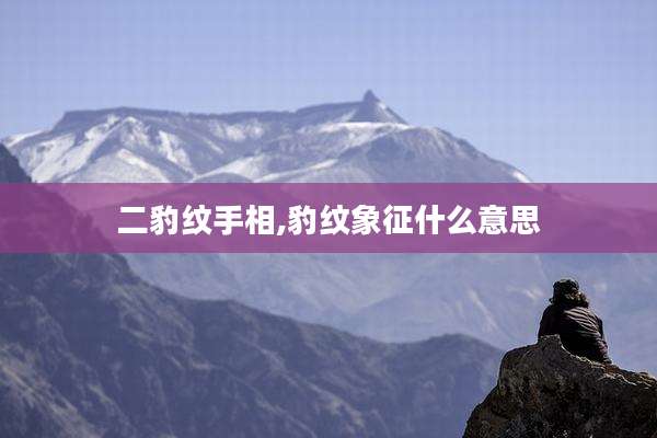 二豹纹手相,豹纹象征什么意思