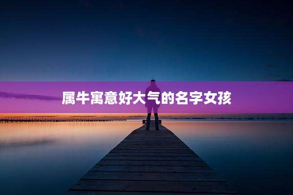 属牛寓意好大气的名字女孩