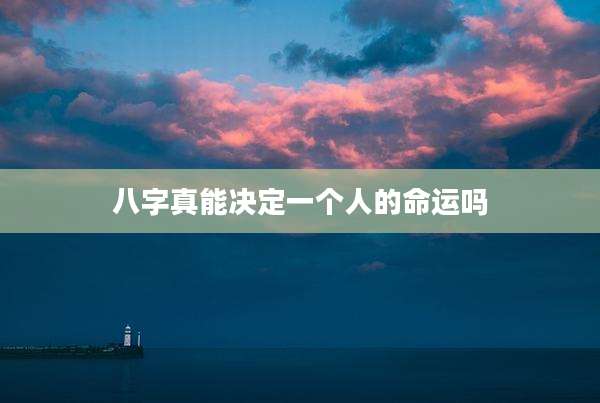 八字真能决定一个人的命运吗