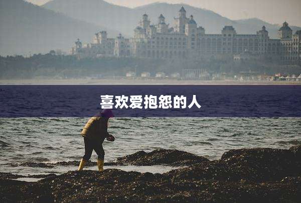 喜欢爱抱怨的人