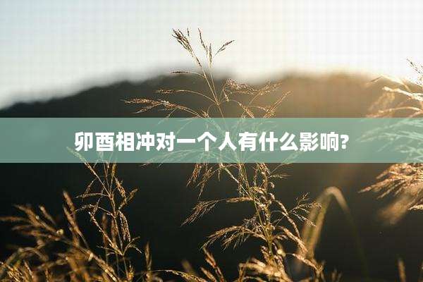 卯酉相冲对一个人有什么影响?