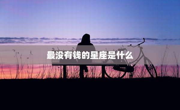 最没有钱的星座是什么