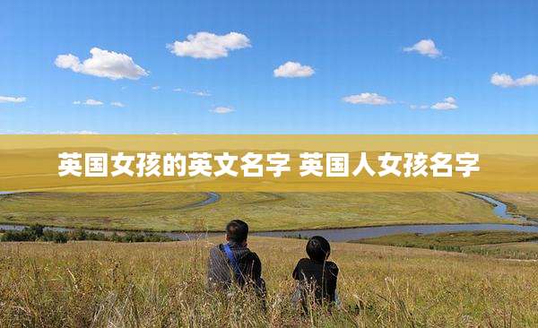 英国女孩的英文名字 英国人女孩名字