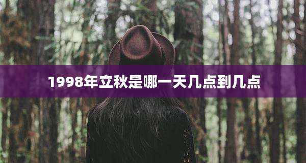 1998年立秋是哪一天几点到几点