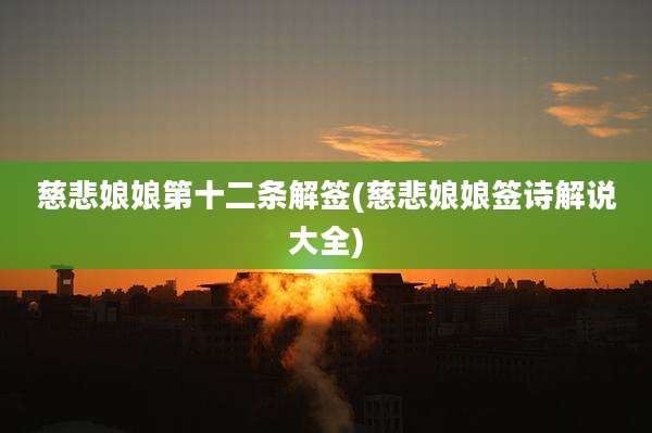 慈悲娘娘第十二条解签(慈悲娘娘签诗解说大全)