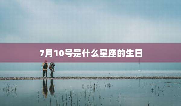 7月10号是什么星座的生日