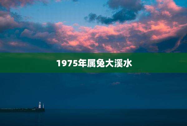 1975年属兔大溪水