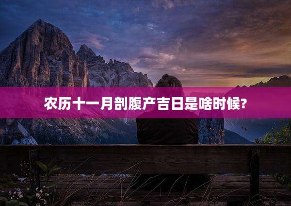 农历十一月剖腹产吉日是啥时候?