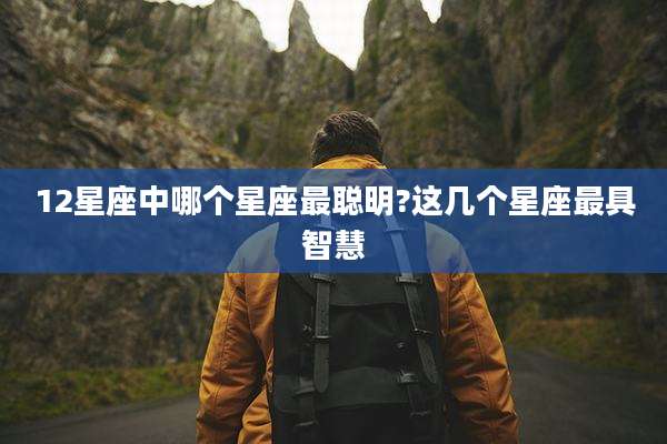 12星座中哪个星座最聪明?这几个星座最具智慧