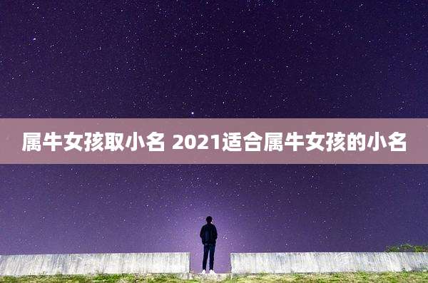 属牛女孩取小名 2021适合属牛女孩的小名