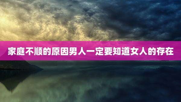 家庭不顺的原因男人一定要知道女人的存在