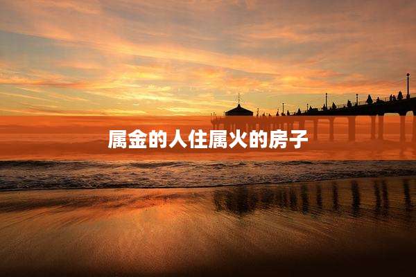 属金的人住属火的房子