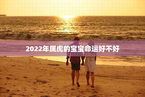 2022年属虎的宝宝命运好不好