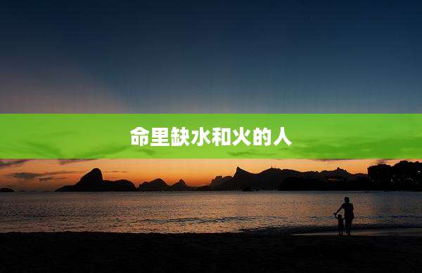 命里缺水和火的人