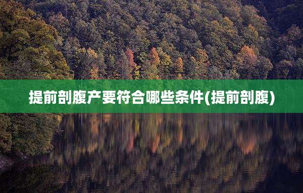 提前剖腹产要符合哪些条件(提前剖腹)