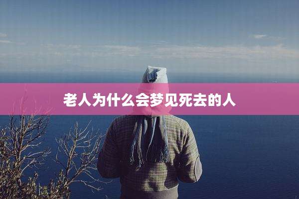 老人为什么会梦见死去的人