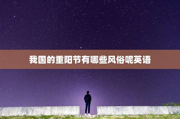 我国的重阳节有哪些风俗呢英语